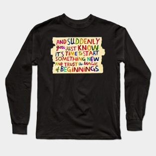 And suddenly you just know it's time to start something new and trust the magic of beginnings Long Sleeve T-Shirt